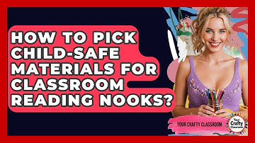 How To Pick Child-Safe Materials For Classroom Reading Nooks? - Your Crafty Classroom