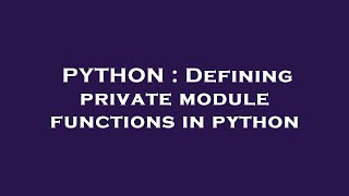 PYTHON : Defining private module functions in python