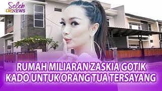 BELI RUMAH HARGA MILIARAN, ZASKIA GOTIK PAMER RUMAH MEWAH UNTUK AYAH \u0026 IBU - SELEB ON NEWS