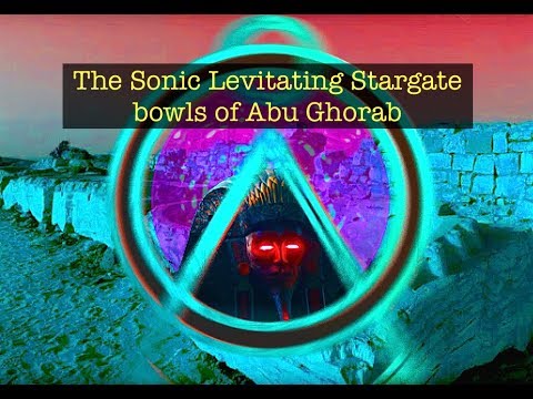 Видео: The Mystery of the Sonic Levitating Stargate bowls of Abu Ghorab!? LOST ANCIENT HIGH TECHNOLOGY?