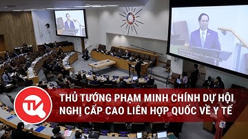 Thủ tướng Phạm Minh Chính dự Hội nghị cấp cao Liên hợp quốc về y tế | Truyền hình Quốc hội Việt Nam