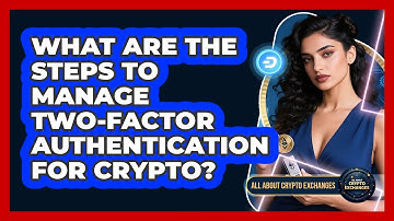What Are The Steps To Manage Two-Factor Authentication For Crypto? - All About Crypto Exchanges