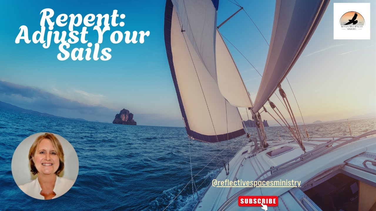 Repent: Adjust Your Sails