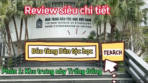Bảo tàng Dân tộc học Việt Nam | Phần 1 Khu trưng bày Trống Đồng