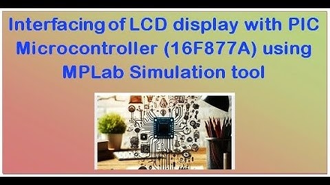 Interfacing of LCD display with PIC Microcontroller(16F877A) using MPLab Simulation Tool