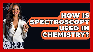 How Is Spectroscopy Used In Chemistry? - Science Through Time