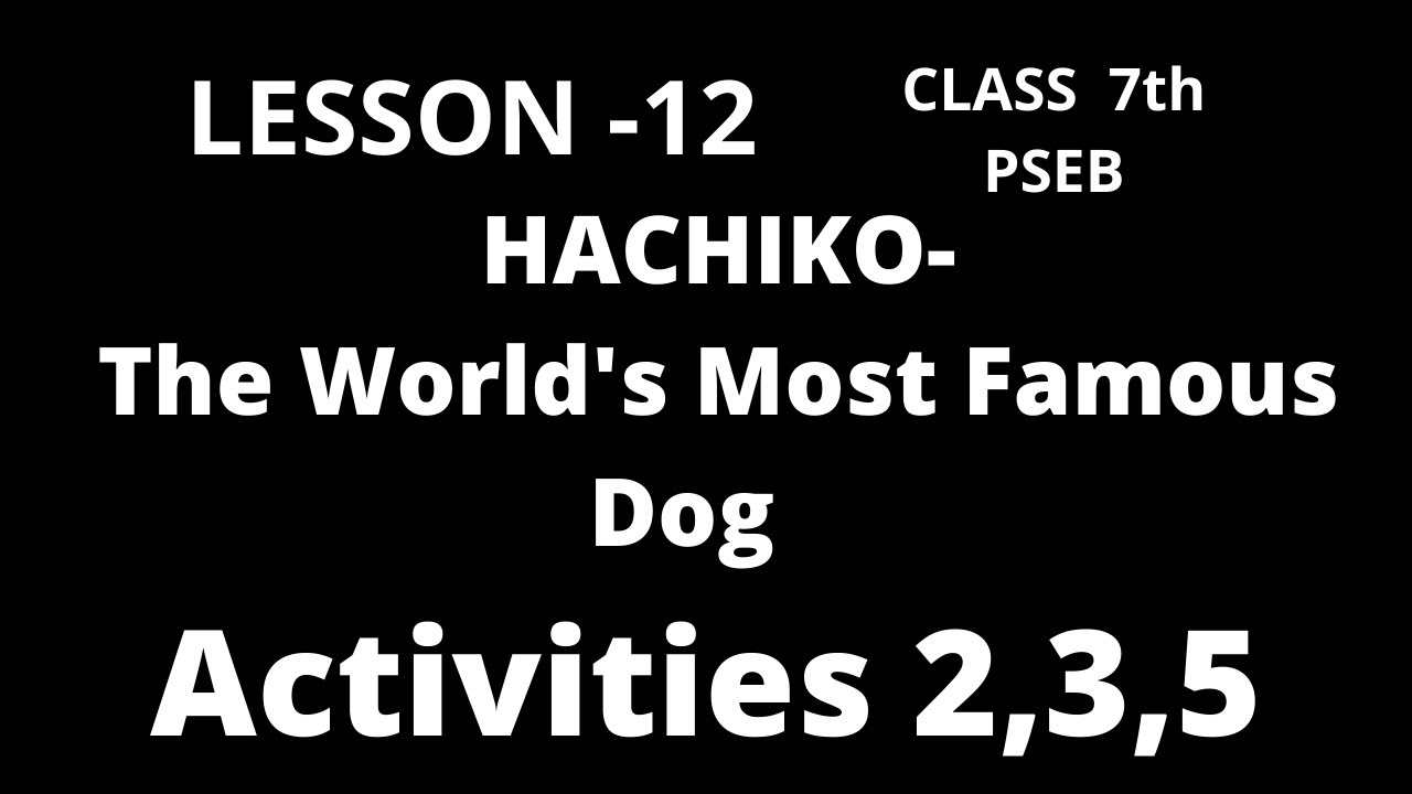 ACTIVITY 2, 3, 5 HACHIKO The World's Most Famous Dog class 7th