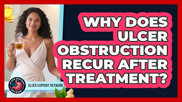 Why Does Ulcer Obstruction Recur After Treatment? - Ulcer Support Network