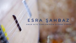 Niye Gamlanırsın Divane  Gönül - Esra Şahbaz