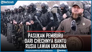 Pasukan Khusus Chechnya Komando Pemburu Bantu Rusia Lawan Ukraina di Medan Perang