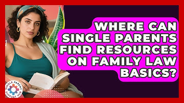 Where Can Single Parents Find Resources on Family Law Basics? | Single Parent Support Hub News