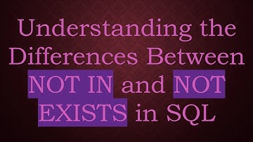 Understanding the Differences Between NOT IN and NOT EXISTS in SQL