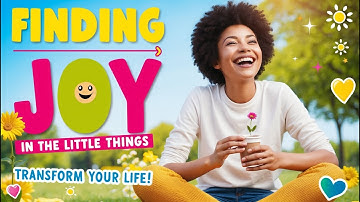 Finding Joy in the Little Things: Transform Your Life!