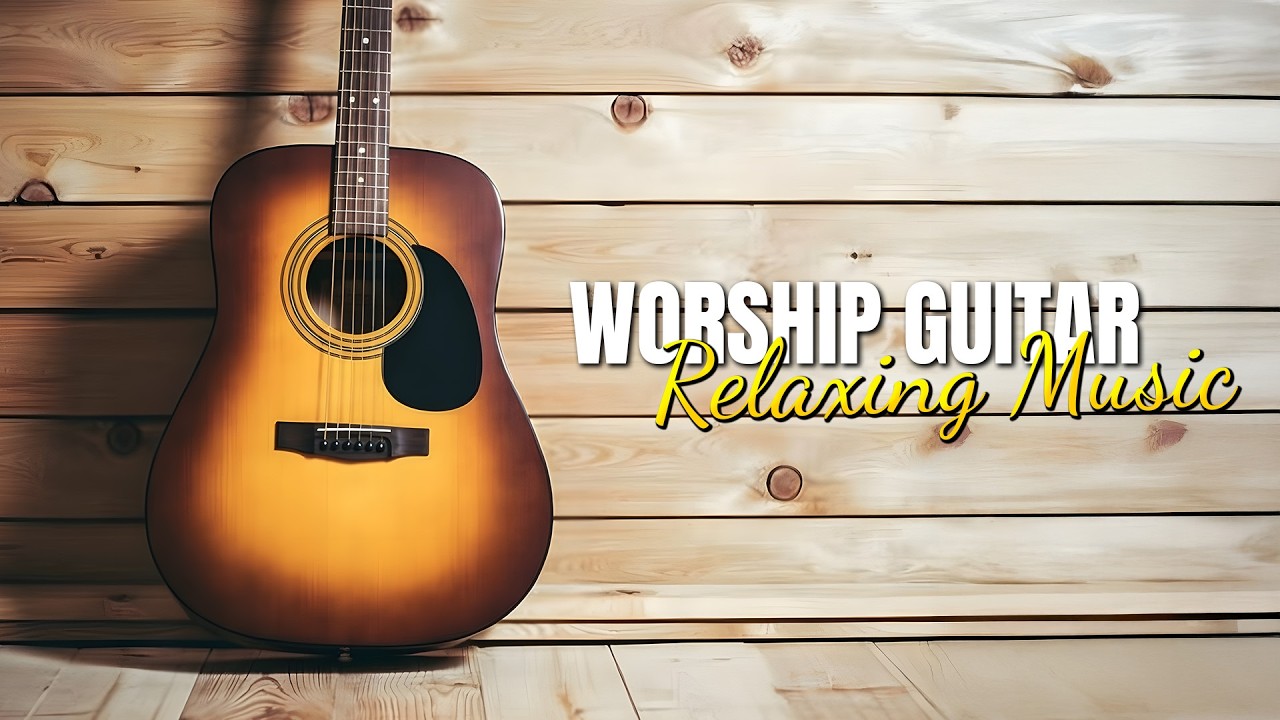 Calm Worship Guitar - 3 Hours of Worship Guitar - Instrumental Christian and Praise Songs