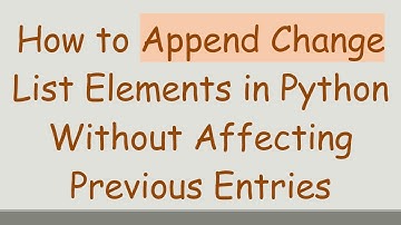 How to Append Change List Elements in Python Without Affecting Previous Entries