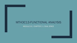 MTH3C13-FUNCTIONAL ANALYSIS| MODULE III | CHAPTER 3 | DUAL SPACES | LECTURE 2