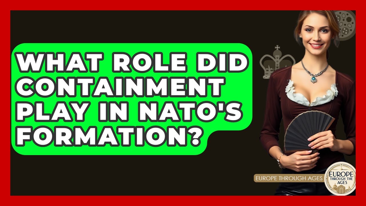 What Role Did Containment Play In NATO's Formation? - Europe Through the Ages
