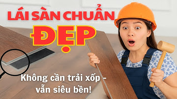 Lát sàn gỗ công nghiệp đế cao su IXPE chuẩn kỹ thuật | Hướng dẫn thi công và mẹo hay