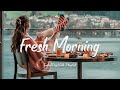 Fresh morning  songs to say hello a new day  positive vibes  acousticindiepopfolk playlist
