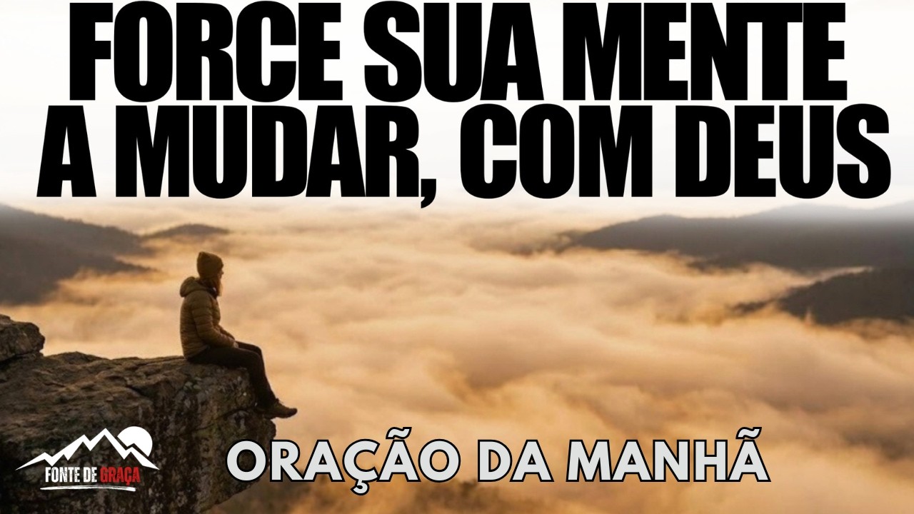 Force Sua Vida a Mudar | A Renovação Da Mente Precede a Transformação | Oração Da Manhã