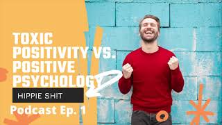 Toxic Positivity vs. Positive Psychology: Where toxic positivity goes wrong - Hippie Sh!t Ep. 1