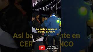 asi baila la gente en Cerro Blanco
