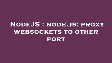 NodeJS : node.js: proxy websockets to other port