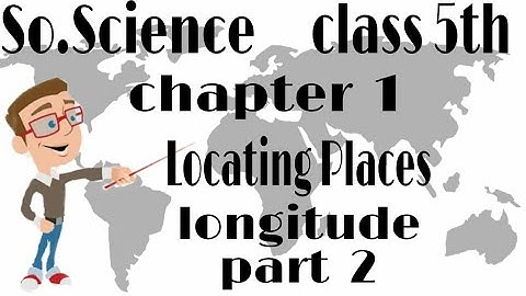 Social Science class 5th Chapter 1 Locating Places  Part 2 ( Longitude ) .