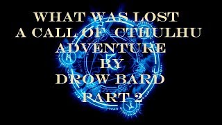 What Was Lost: A Call of Cthulhu adventure by Drow Bard (Part 2)