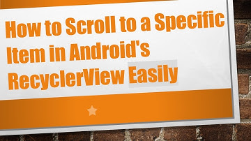 How to Scroll to a Specific Item in Android