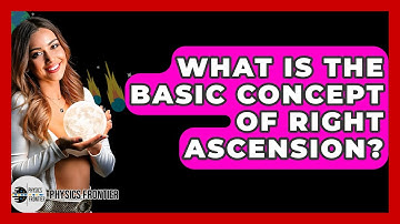 What Is The Basic Concept Of Right Ascension? - Physics Frontier