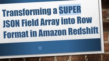 Transforming a SUPER JSON Field Array into Row Format in Amazon Redshift