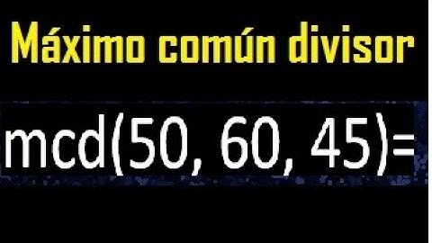 mcd de 50 60 45 , maximo comun divisor de varios numeros , ejemplos resueltos