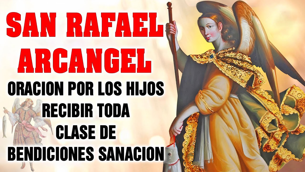 ORACION POR LOS HIJOS PARA RECIBIR SALUD, SANACION, PROSPERIDAD Y BENDICIONES AL ARCANGEL SAN RAFAEL