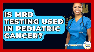 Is MRD Testing Used In Pediatric Cancer? - Oncology Support Network