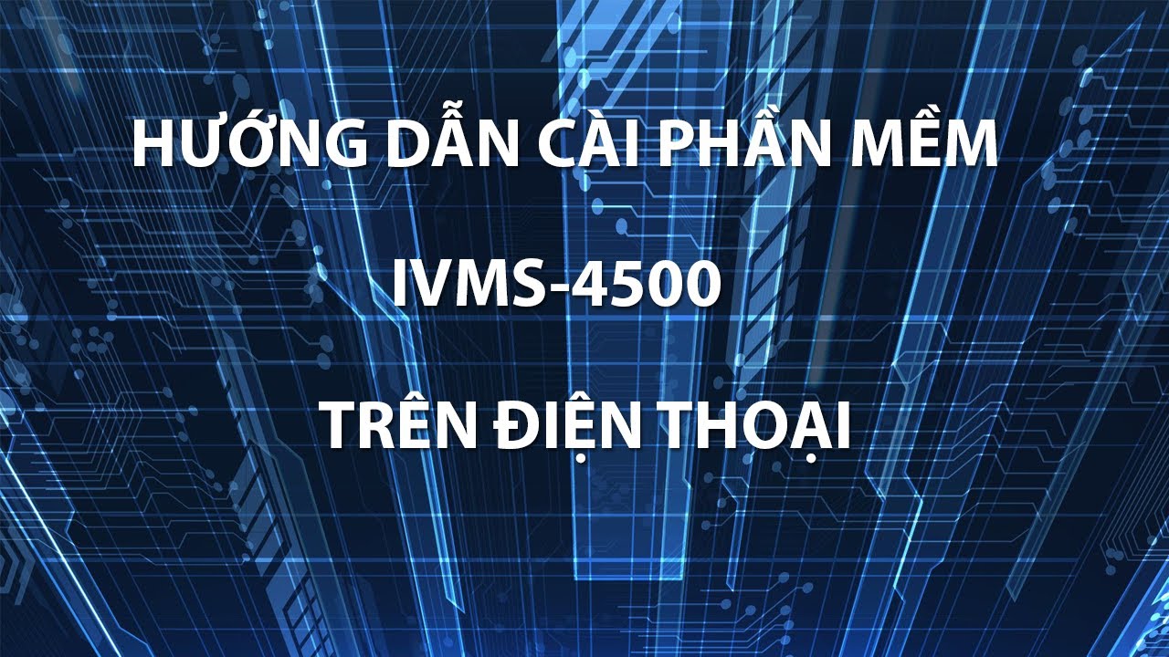 Hướng Dẫn Cài Phần Mềm IVMS4500 Xem Camera Hivision Trên Điện Thoại | Đinh Văn Tâm