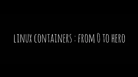 Linux Containers | From Zero to Hero In No Time