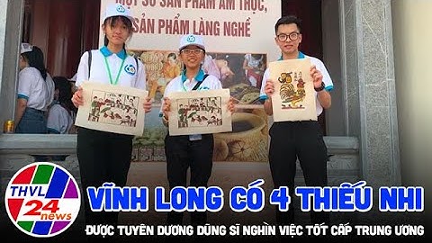 Vĩnh Long có 4 thiếu nhi được tuyên dương “Dũng sĩ Nghìn việc tốt” cấp Trung ương