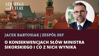 Jacek Bartosiak | Zespół S&F | O konsekwencjach słów ministra Sikorskiego i co z nich wynika