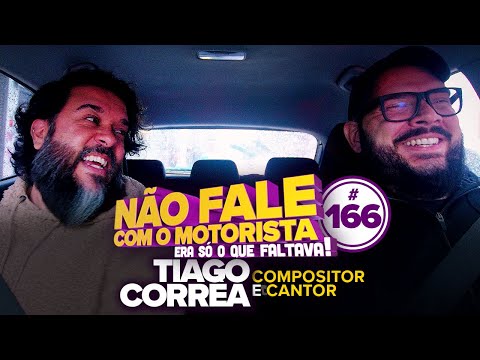TIAGO CORRÊA #166 - NÃO FALE COM O MOTORISTA