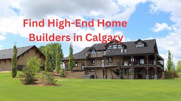 How to Find High End Home Builders in Calgary