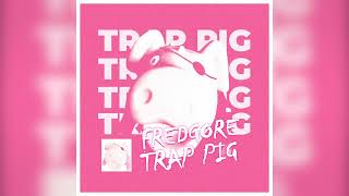 FREDGORE - TRAP PIG