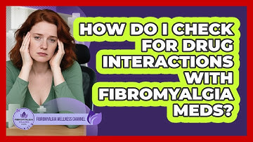 How Do I Check for Drug Interactions with Fibromyalgia Meds?