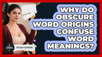 Why Do Obscure Word Origins Confuse Word Meanings? - The Daily Definition