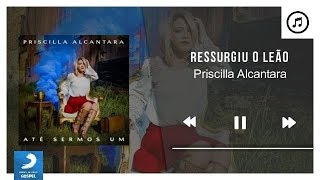 Ressurgiu o Leão - Priscilla Alcantara | Áudio