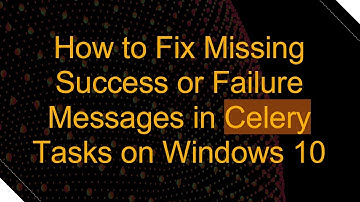 How to Fix Missing Success or Failure Messages in Celery Tasks on Windows 10