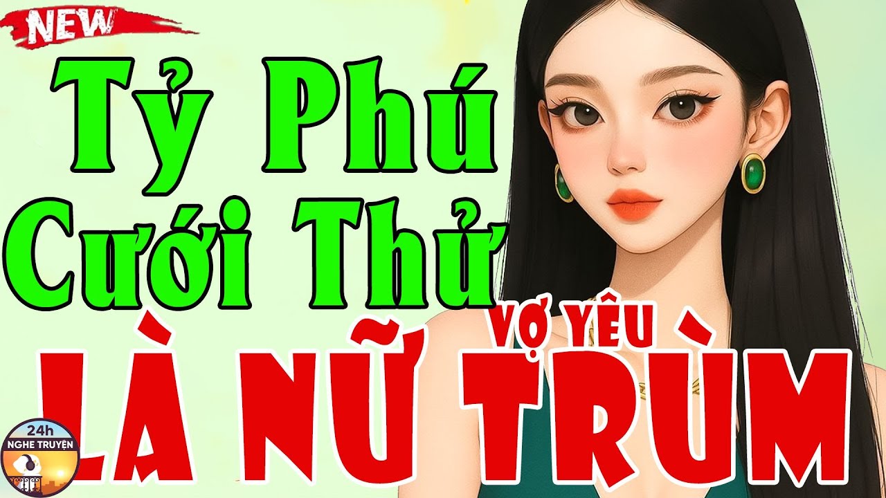 TỶ PHÚ CƯỚI THỬ VỢ YÊU LÀ NỮ TRÙM Trọn Bộ - Truyện Ngôn Tình Hay Việt Nam