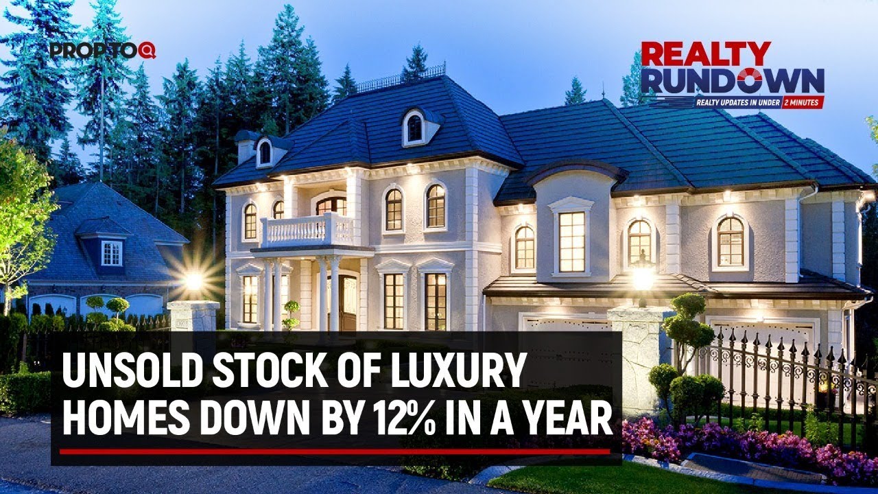 Unsold stock of luxury homes down by 12% in a year