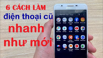 Hướng dẫn cách làm điện thoại android cũ chạy nhanh và mượt hơn rất đơn giản