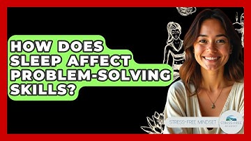 How Does Sleep Affect Problem-solving Skills? - Stress Free Mindset